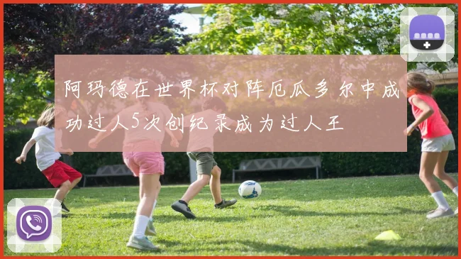 阿玛德在世界杯对阵厄瓜多尔中成功过人5次创纪录成为过人王