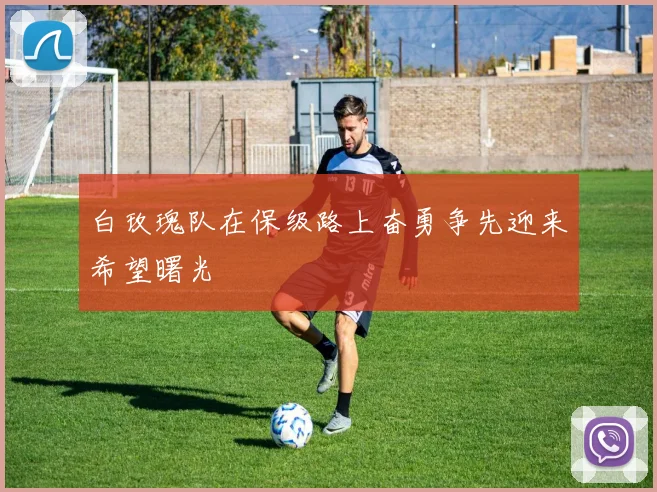 白玫瑰队在保级路上奋勇争先迎来希望曙光